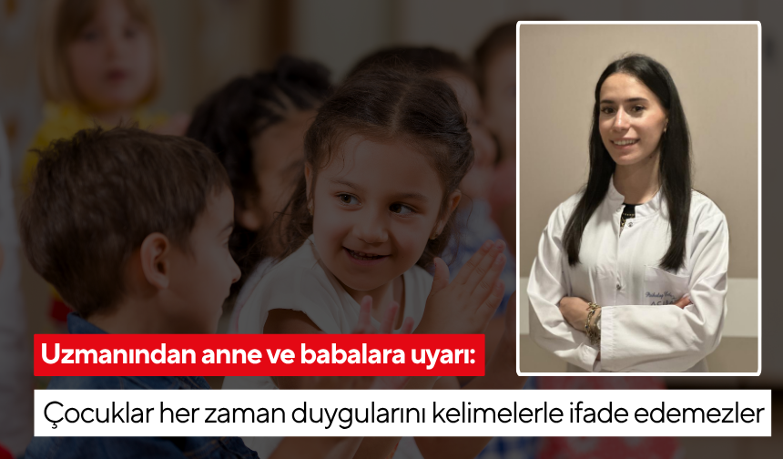 Uzmanından anne ve babalara uyarı: Çocuklar her zaman duygularını kelimelerle ifade edemezler