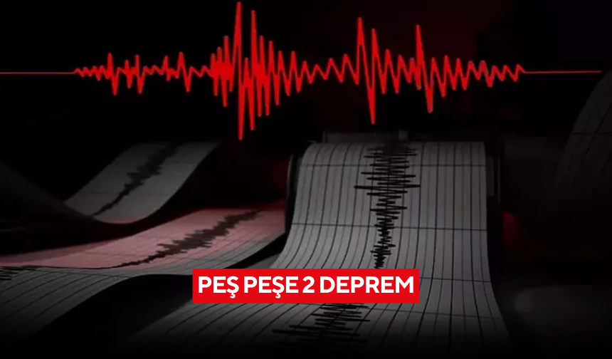 Peş peşe 2 deprem