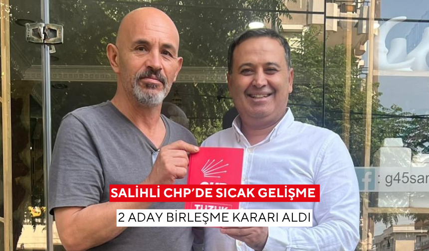 Salihli CHP’de sıcak gelişme... 2 aday birleşme kararı aldı