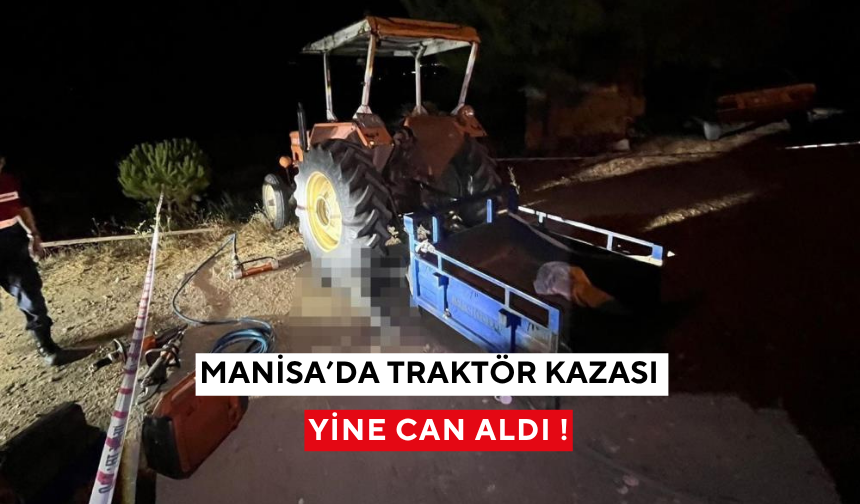 Manisa'da traktörünün altında kalan sürücü hayatını kaybetti