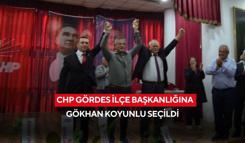 CHP Gördes İlçe Başkanlığına Gökhan Koyunlu seçildi