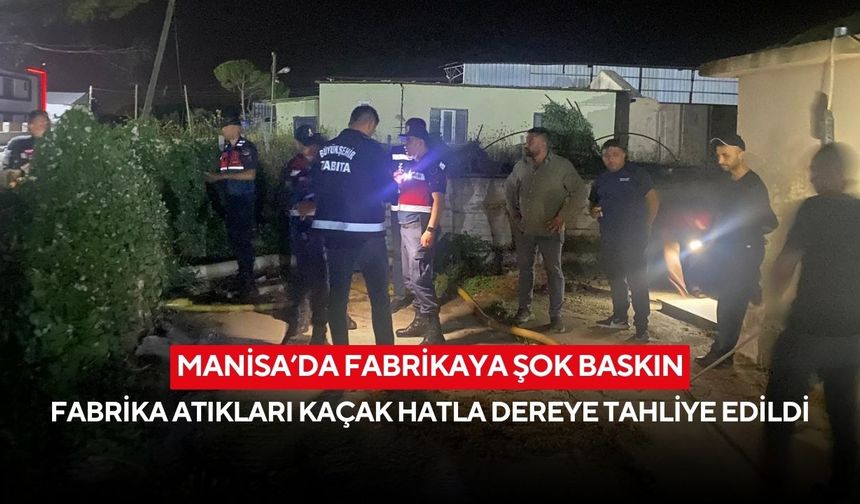 Manisa’da fabrikaya şok baskın: Fabrika atıkları kaçak hatla dereye tahliye edildi
