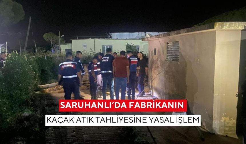 Saruhanlı’da fabrikanın kaçak atık tahliyesine yasal işlem