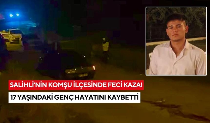 Salihli'nin komşu ilçesinde feci kaza: 17 yaşındaki genç hayatını kaybetti
