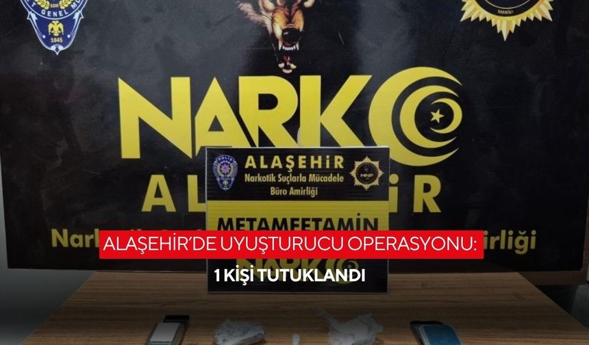 Alaşehir’de uyuşturucu operasyonu: 1 kişi tutuklandı