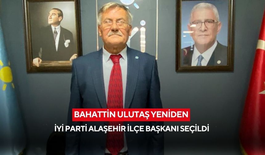 Bahattin Ulutaş yeniden İYİ Parti Alaşehir İlçe Başkanı seçildi