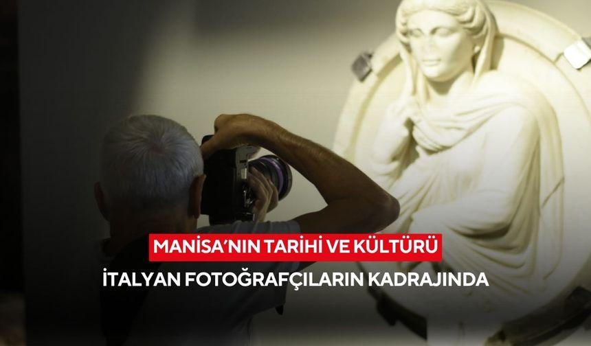 Manisa’nın tarihi ve kültürü İtalyan fotoğrafçıların kadrajında