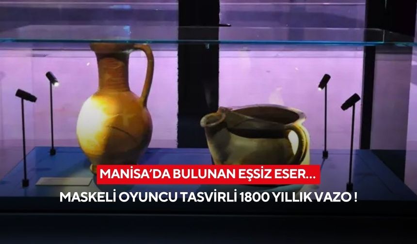 Manisa’da bulunan eşsiz eser… Maskeli oyuncu tasvirli 1800 yıllık vazo !