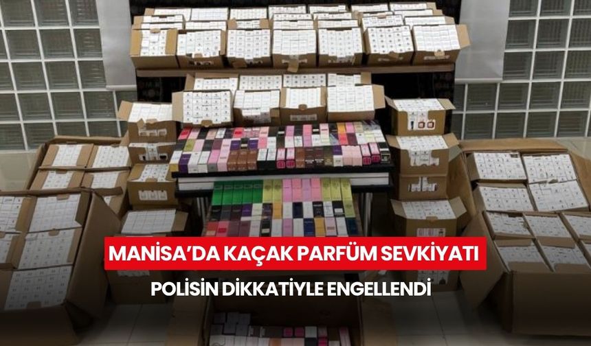 Manisa'da kaçak parfüm sevkiyatı polisin dikkatiyle engellendi