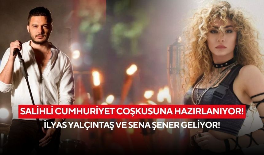 Salihli Cumhuriyet coşkusuna hazırlanıyor! İlyas Yalçıntaş ve Sena Şener geliyor!