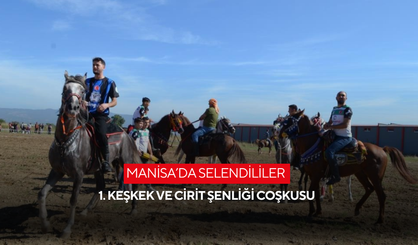 Manisa’da Selendililer 1. Keşkek ve Cirit Şenliği coşkusu