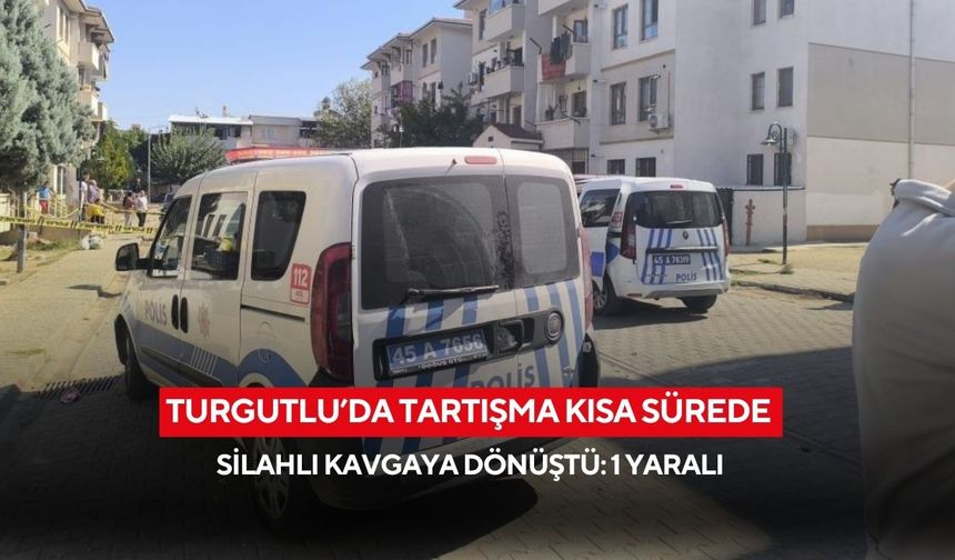 Turgutlu’da tartışma kısa sürede silahlı kavgaya dönüştü: 1 yaralı