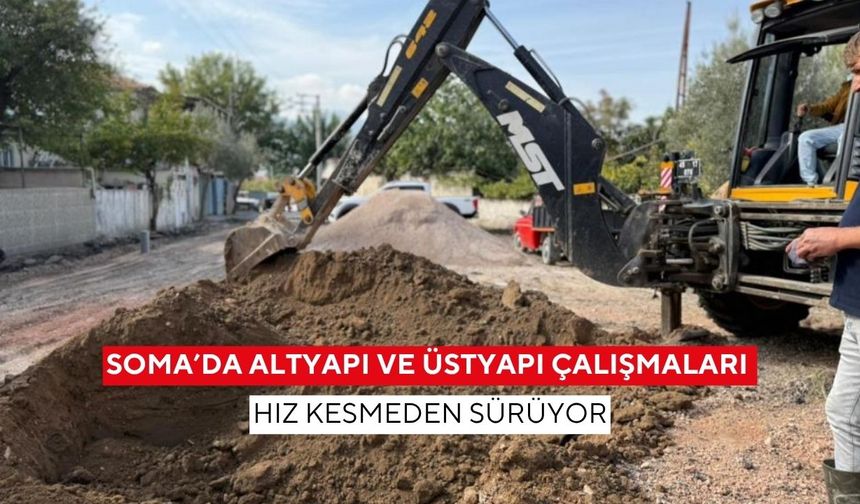 Soma’da altyapı ve üstyapı çalışmaları hız kesmeden sürüyor