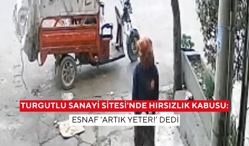 Turgutlu Sanayi Sitesi'nde hırsızlık kabusu: Esnaf ‘artık yeter!’ dedi