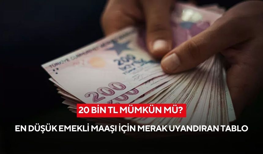 20 bin TL mümkün mü? En düşük emekli maaşı için merak uyandıran tablo