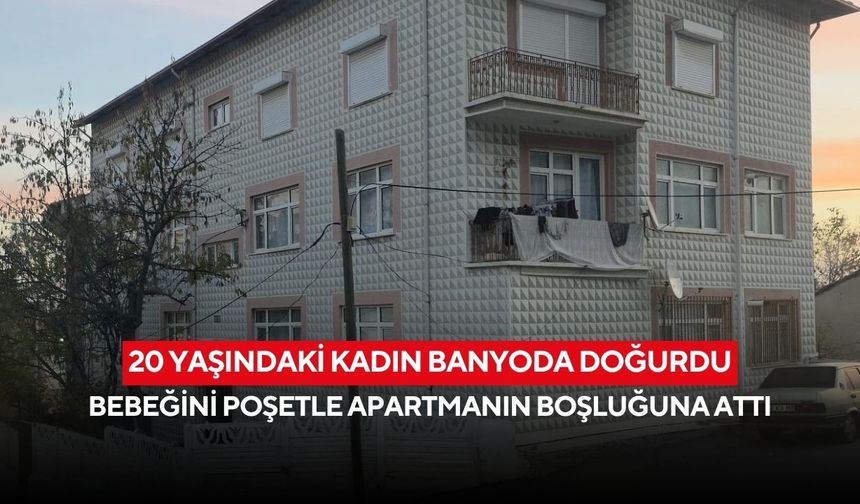 20 yaşındaki kadın banyoda doğurdu, bebeğini poşetle apartmanın boşluğuna attı