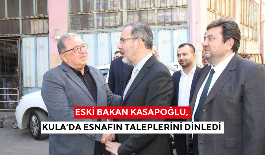 Eski bakan Kasapoğlu, Kula’da esnafın taleplerini dinledi