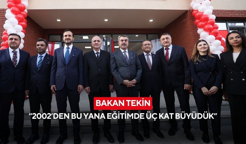 Bakan Tekin: “2002’den bu yana eğitimde üç kat büyüdük”