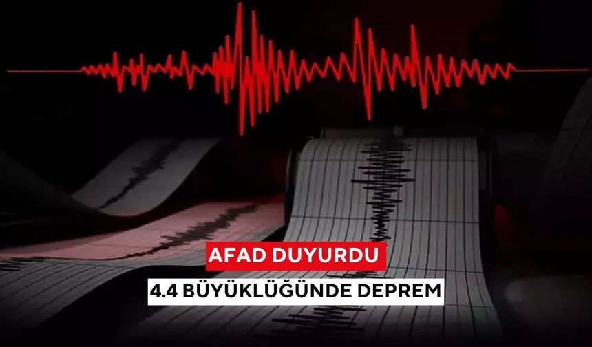 AFAD duyurdu: 4.4 büyüklüğünde deprem
