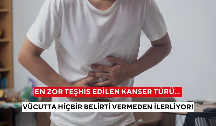 En zor teşhis edilen kanser türü... Vücutta hiçbir belirti vermeden ilerliyor!