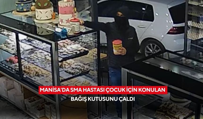 Manisa’da SMA hastası çocuk için konulan bağış kutusunu çaldı