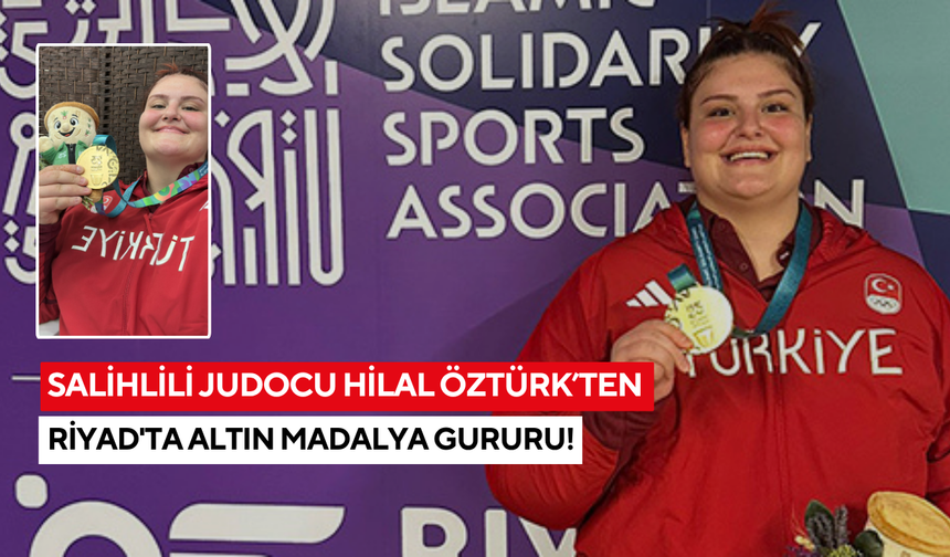Salihlili Judocu Hilal Öztürk, İslami Dayanışma Oyunları’nda altın madalya kazandı