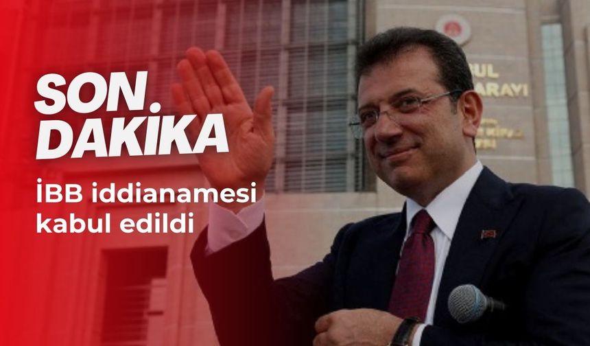 İBB dosyasında kritik gelişme: Mahkeme iddianameyi kabul etti
