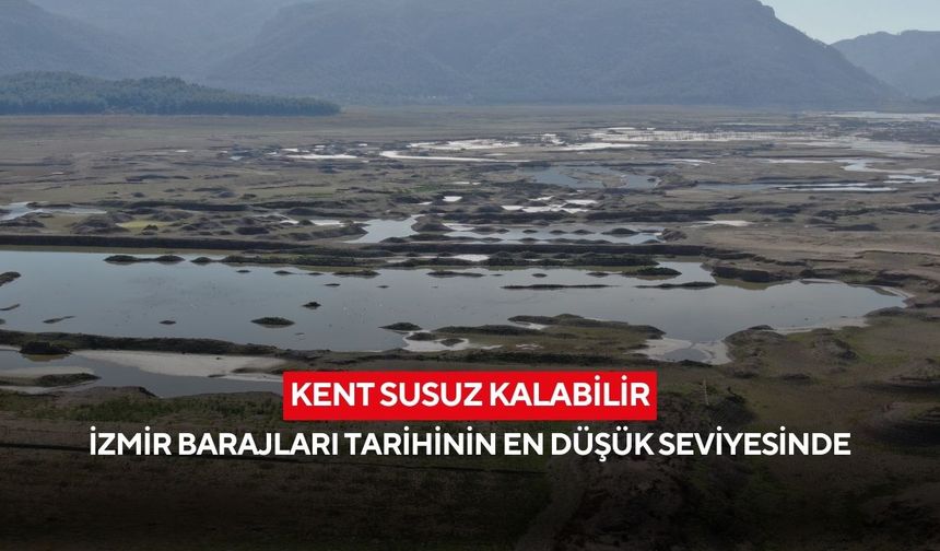 Kent susuz kalabilir: İzmir barajları tarihinin en düşük seviyesinde
