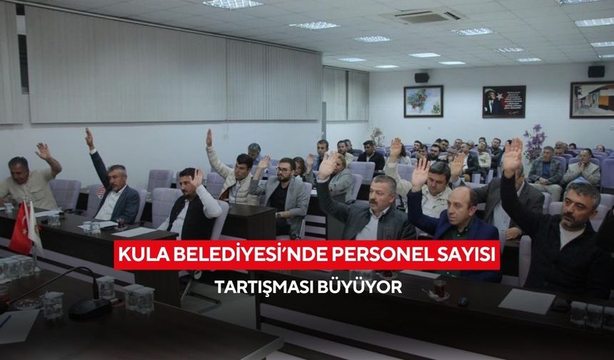 Kula Belediyesi’nde personel sayısı tartışması büyüyor