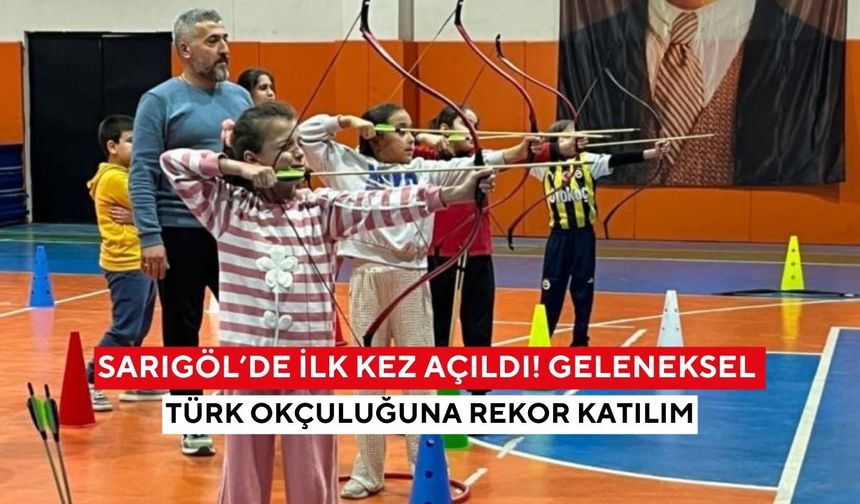 Sarıgöl’de ilk kez açıldı! Geleneksel Türk okçuluğuna rekor katılım