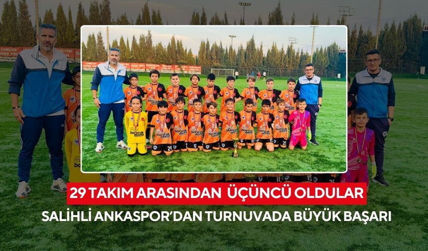 Salihli Ankaspor’dan turnuvada büyük başarı: 29 takım arasından üçüncü oldular
