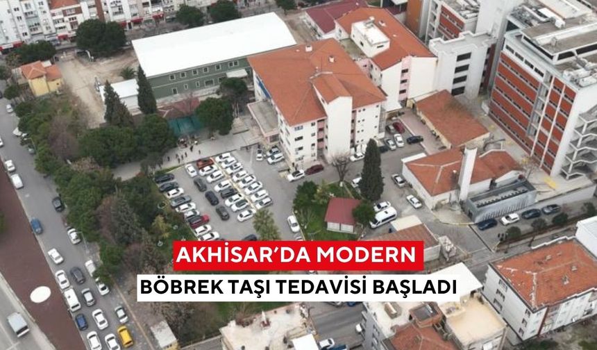 Akhisar’da modern böbrek taşı tedavisi başladı