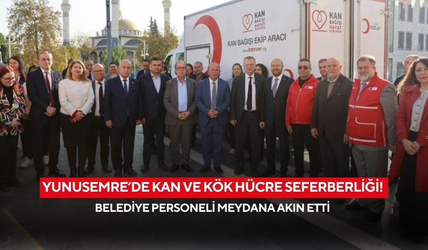 Yunusemre’de kan ve kök hücre seferberliği! Belediye personeli meydana akın etti