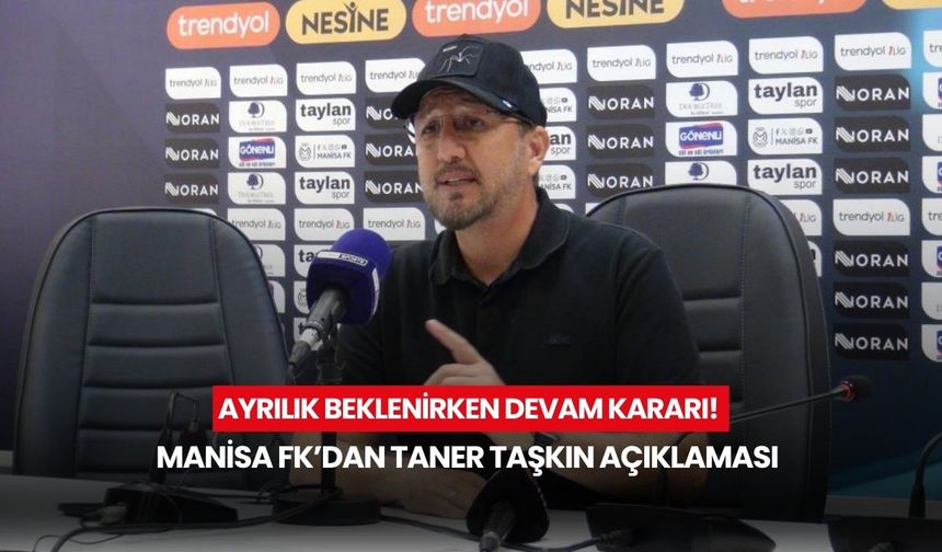 Ayrılık beklenirken devam kararı! Manisa FK’dan Taner Taşkın açıklaması