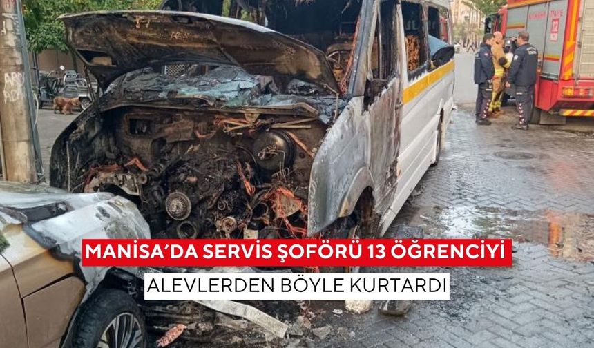 Manisa’da servis şoförü 13 öğrenciyi alevlerden böyle kurtardı