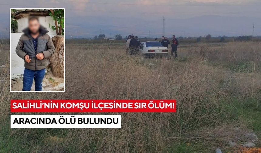 Salihli’nin komşu ilçesinde sır ölüm: Aracında ölü bulundu