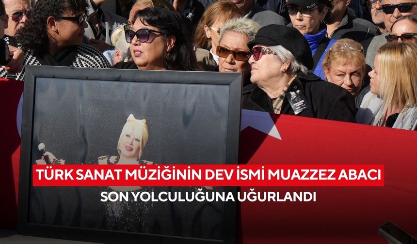 Sanat dünyasının acı kaybı: Muazzez Abacı son yolculuğuna uğurlandı