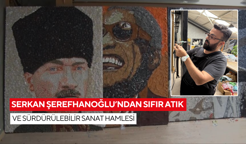Serkan Şerefhanoğlu’ndan sıfır atık ve sürdürülebilir sanat hamlesi
