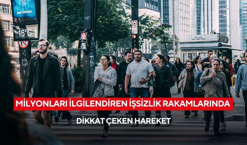 TÜİK açıkladı: Milyonları ilgilendiren işsizlik rakamlarında dikkat çeken hareket