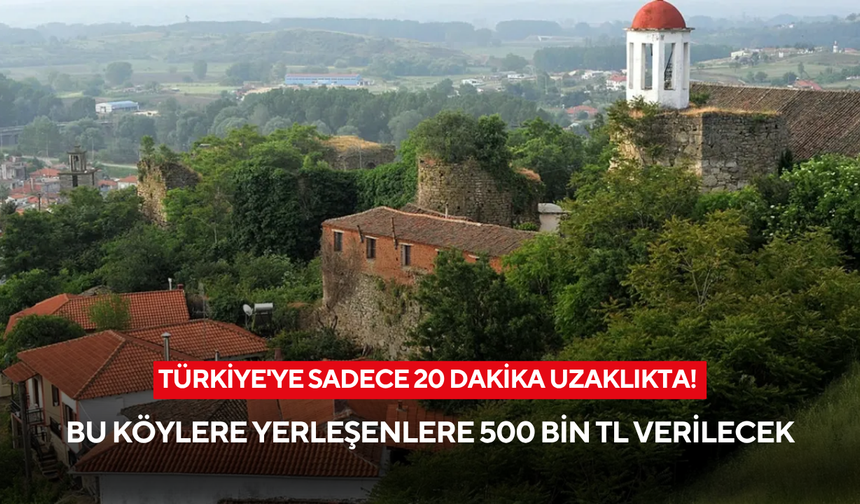 Türkiye'ye sadece 20 dakika uzaklıkta! Nüfusu artırmak için 500 bin TL verilecek