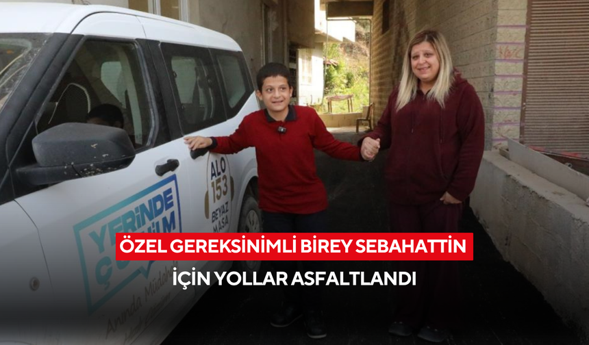Özel gereksinimli birey Sebahattin, evinin bulunduğu sokakta rahatça yürüyebilsin diye yollar asfaltlandı