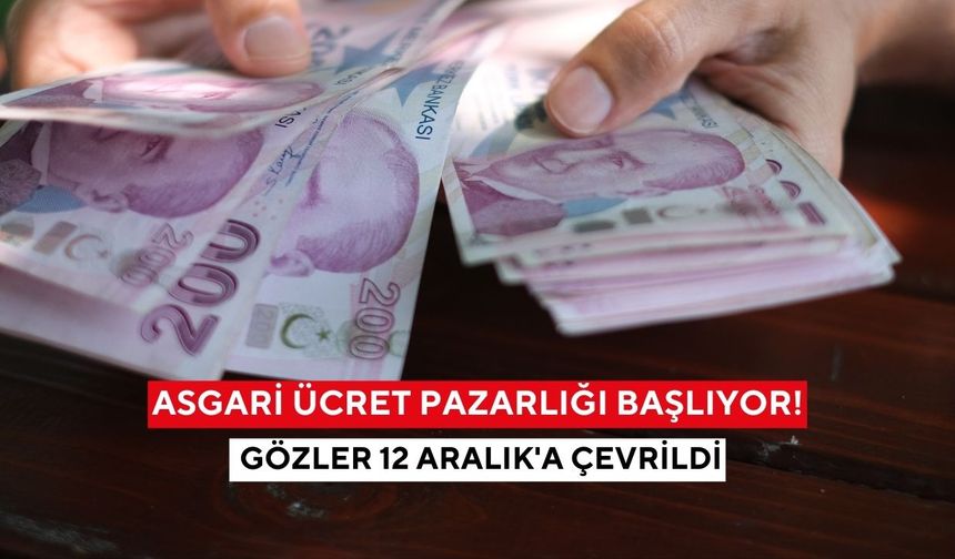Asgari ücret pazarlığı başlıyor! Gözler 12 Aralık'a çevrildi