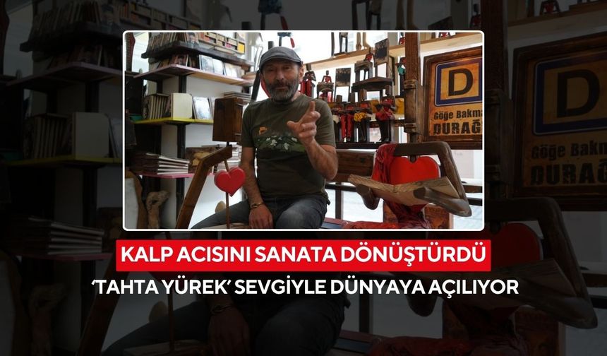 Açık kalp ameliyatından dünya sanatına... ‘Tahta yürek’ eseri dünyada ilgi görüyor