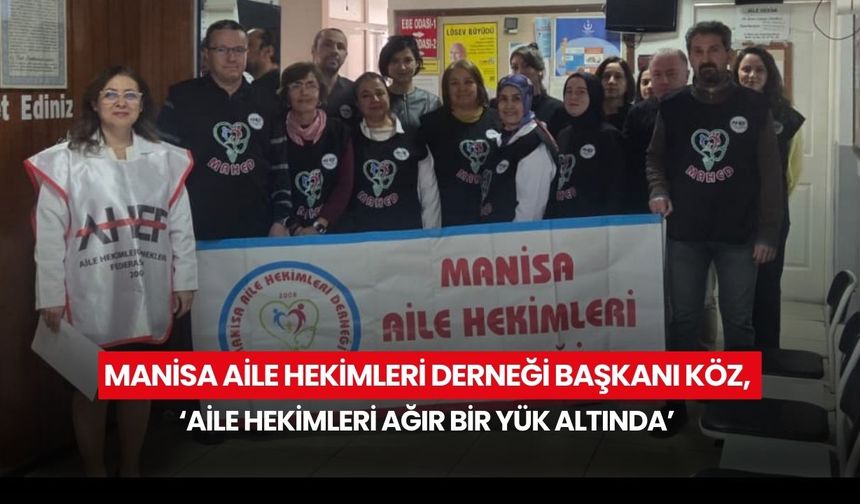 Manisa Aile Hekimleri Derneği Başkanı Köz, ‘Aile hekimleri ağır bir yük altında’