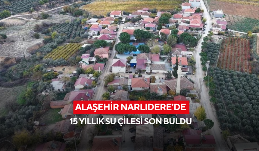 Alaşehir Narlıdere’de 15 yıllık su çilesi son buldu