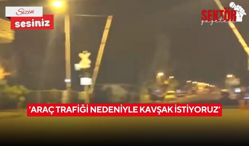 ‘Araç trafiği nedeniyle kavşak istiyoruz’
