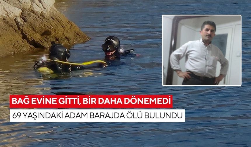 Bağ evine gitti, bir daha dönemedi: 69 yaşındaki adam barajda ölü bulundu