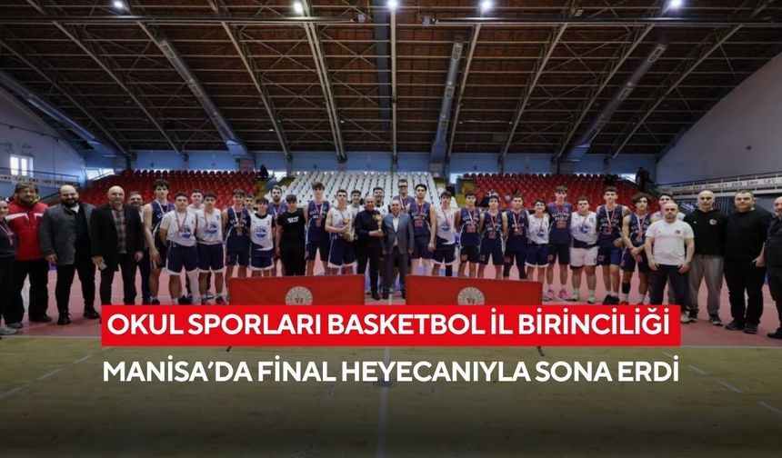 Okul sporları basketbol il birinciliği Manisa’da final heyecanıyla sona erdi