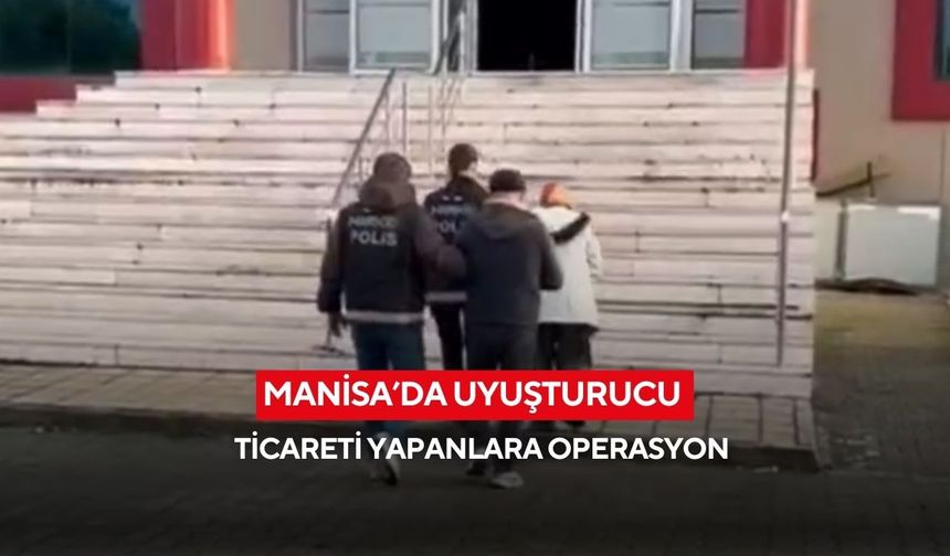 Manisa’da uyuşturucu ticareti yapanlara operasyon