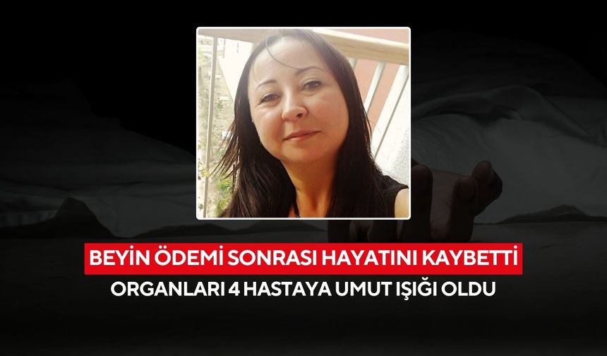 Beyin ödemi sonrası hayatını kaybetti; organları 4 hastaya umut ışığı oldu